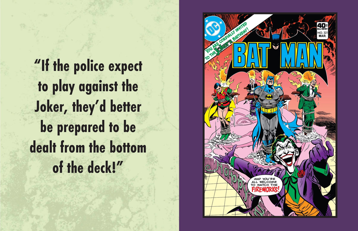As one of Gotham City's most notorious criminal masterminds and Batman’s archenemy, The Joker has shared lots of cracks and quips throughout his comic history. Now readers can enjoy his twisted wisdom in this collectible tiny book.
Part of an exciting new series of miniature comic book titles, this book compiles all of The Joker’s cleverest quotes and wittiest banter along with classic artwork in an appealing mini package.