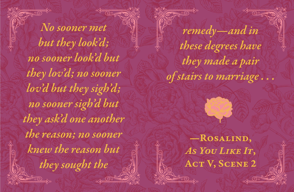 From his plays—“Love looks not with the eyes, but with the mind, and therefore is winged Cupid painted blind” (A Midsummer Night’s Dream)—to his sonnets—“Shall I compare thee to a summer's day? Thou art more lovely and more temperate” (Sonnet 18)—Shakespeare is recognized as one of the greatest love poets in English history. Even today, his words adorn cards, posters, and other gifts for special occasions.
Now fans can relive William Shakespeare’s best works through this tiny book full of his most memorab