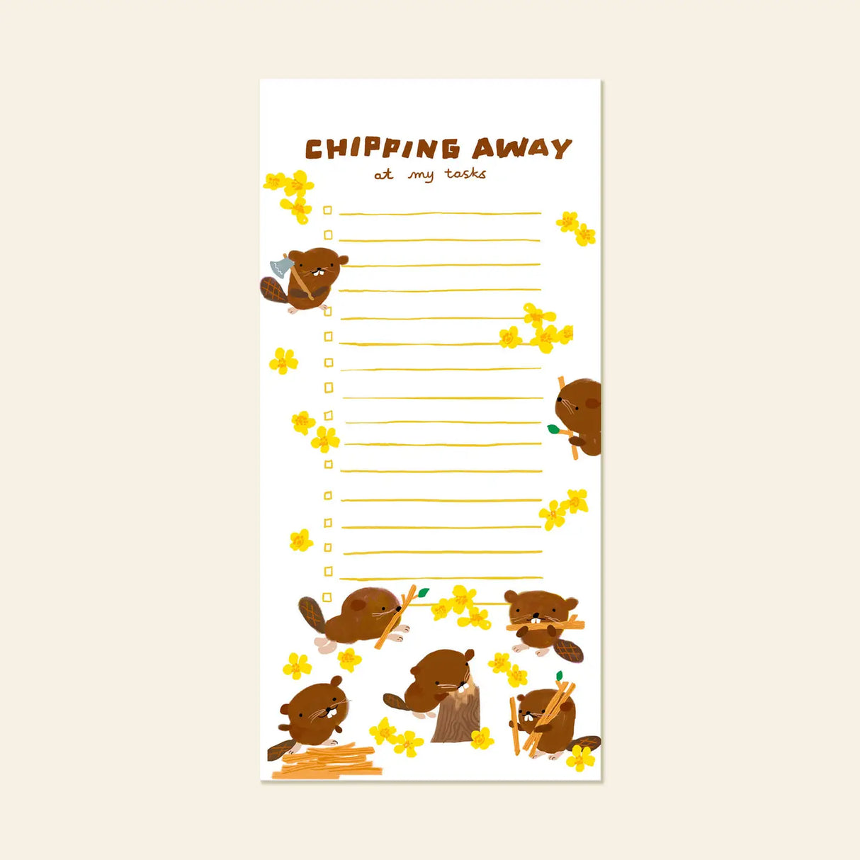 Karen Schipper Magnetic To-Do Notepad - Beaver
Bring playful energy to everyday planning with the Beaver List Pad, a cute animal to-do list pad featuring busy little beavers, bright yellow blossoms, and a cheerful “chipping away at my tasks” message. The whimsical artwork gives this list pad strong personality while still making it practical for reminders, errands, and daily to-dos.
Professionally printed full color
Size: 4.25" x 8.5"
65 tear-off sheets
Attached magnet
Padded with cardboard back
Prin