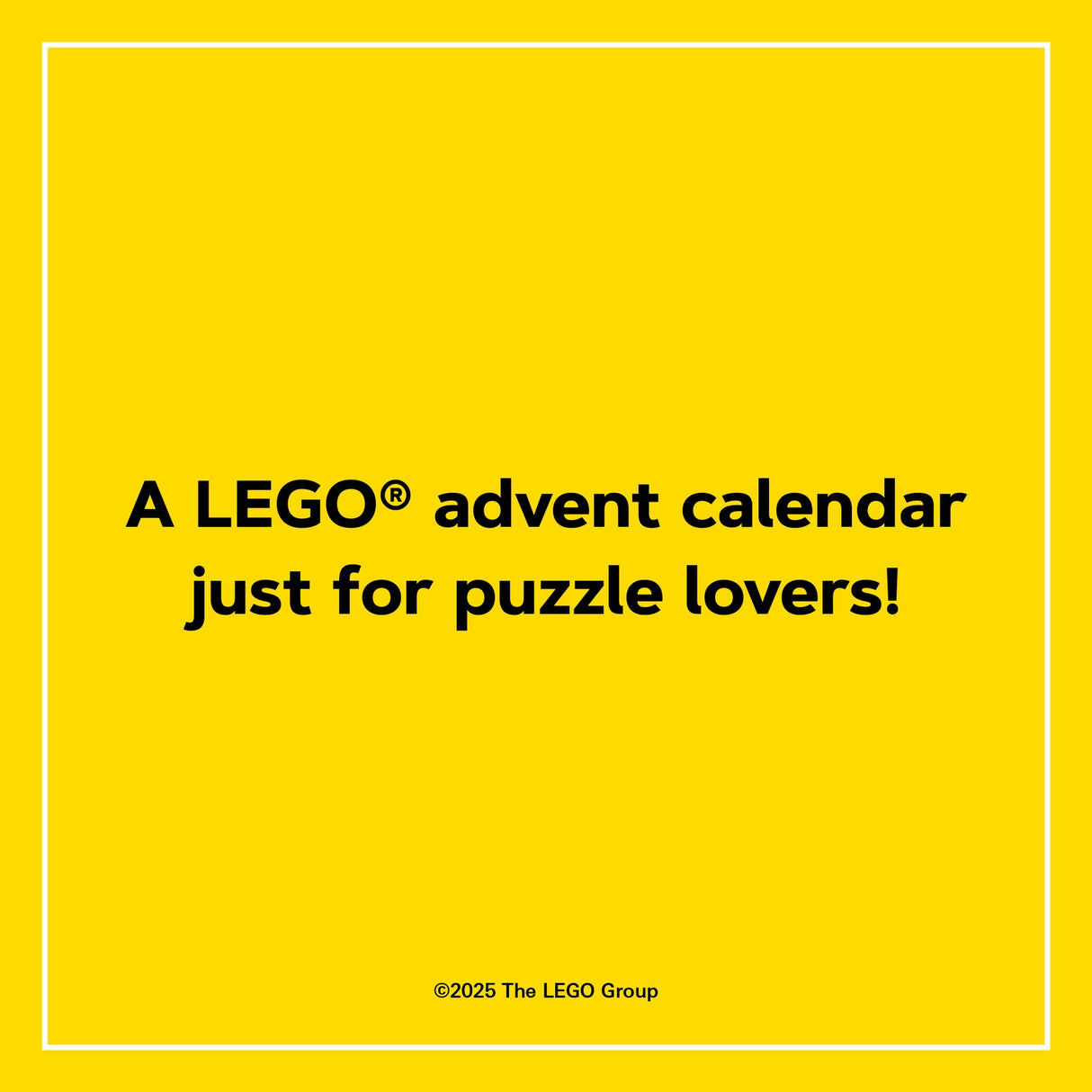 A new LEGO® advent calendar just for puzzle lovers! Open and build twelve LEGO minifigure-shaped puzzles as you count down to Christmas Day.
This unique puzzle advent calendar delivers twelve days of puzzle-building fun! Beneath the cover flap are twelve perforated windows, each containing a mini jigsaw puzzle. This festive puzzle set features beloved Christmas LEGO minifigure designs, including Santa and Mrs. Claus, Gingerbread Man, Frosty, and more!