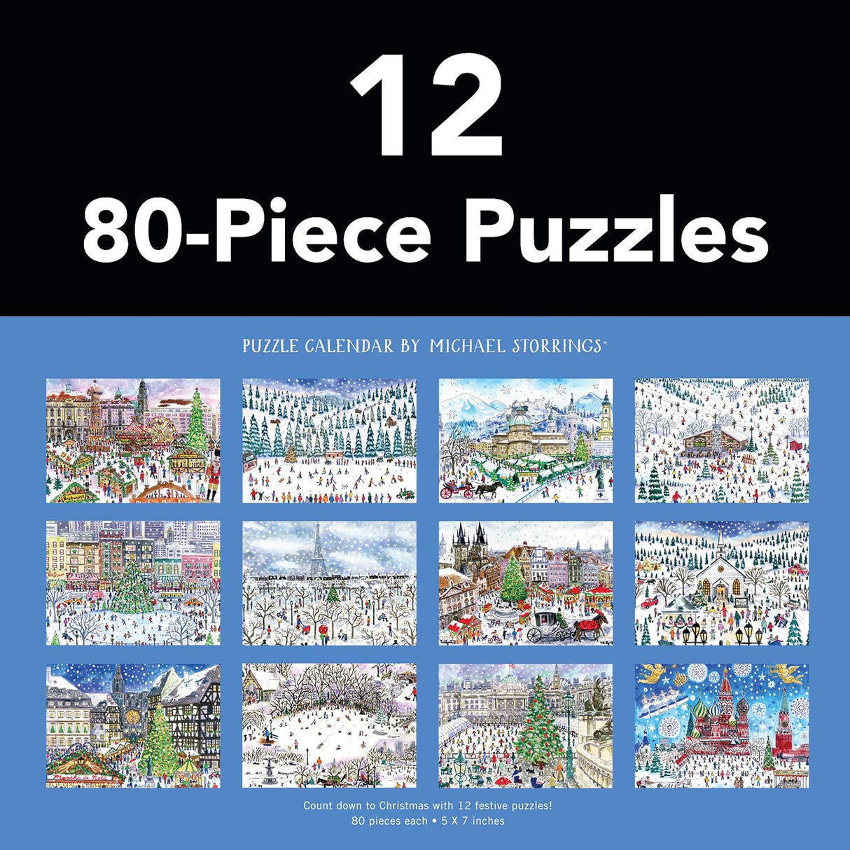 Award-winning designer, illustrator, and creative director Michael Storrings captures the spirit of the holiday season all over the world with twelve illustrations; one each on twelve 80-piece puzzles. One puzzle a day for the 12 days of Christmas. Galison puzzles are packaged in matte-finish sturdy boxes, perfect for gifting, reuse, and storage. Inserts of the 12 full puzzle image is included.
Box Size: 11.25 x 8.25 x 5.25”, 286 x 210 x 133 mm
Twelve 80 Piece Puzzles; 5 x 7”, 127 x 178 mm
Includes 12 Puzz