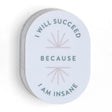The I Will Succeed Because I Am Insane Decal Sticker brings bold motivation with a wink of humor. Made from durable, waterproof vinyl, this high-quality decal is perfect for laptops, water bottles, planners, notebooks, Kindles, phone cases, and more. The clean typography and graphic details make it a standout accessory for goal-getters, entrepreneurs, students, and creative minds. Easy to apply and built to last, it holds up through busy days and big ideas. A fun and relatable gift for anyone fueled by ambi