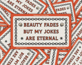 Beauty Fades Jokes Vinyl Sticker by Molly Illustration

This kiss cut sticker of my original artwork is printed on waterproof vinyl. Perfect for water-bottles, laptops, notebooks, helmets, bikes, skateboards and more.