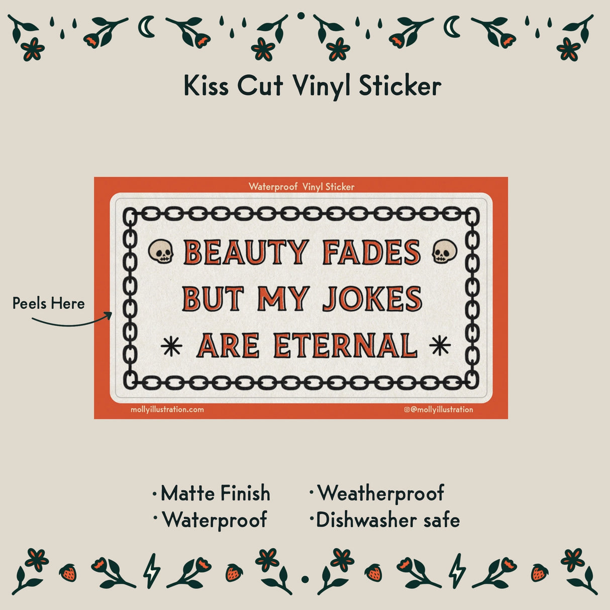 Beauty Fades Jokes Vinyl Sticker by Molly Illustration

This kiss cut sticker of my original artwork is printed on waterproof vinyl. Perfect for water-bottles, laptops, notebooks, helmets, bikes, skateboards and more.