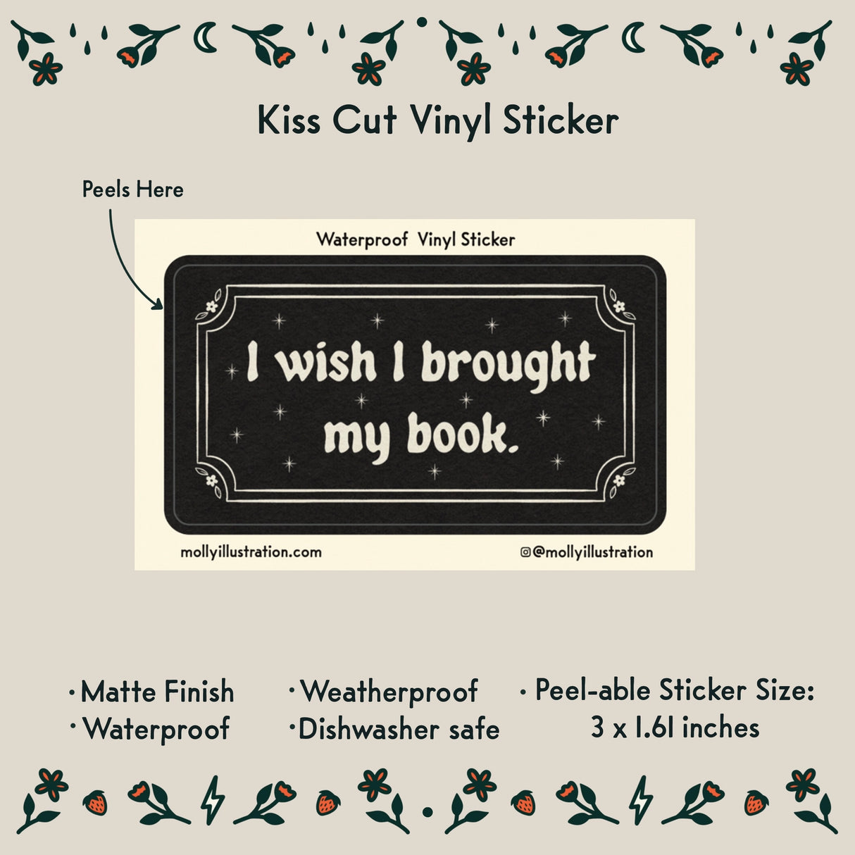 I Wish I Brought My Book Vinyl Sticker by Molly Illustration

This kiss cut sticker of my original artwork is printed on waterproof vinyl. Perfect for water-bottles, laptops, notebooks, helmets, bikes, skateboards and more.