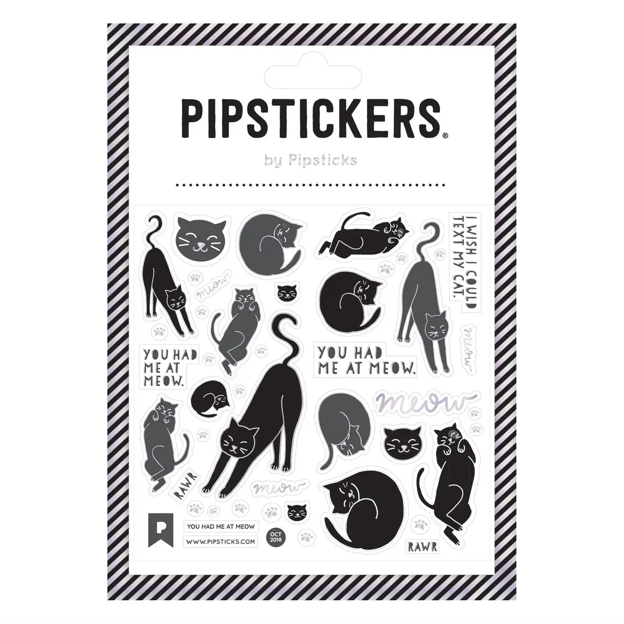 PipStickers are the PERFECT gift for the sticker lover in your life - even if it's you! These unique PVC designs with holographic silver foil accents come on a clear backing and cannot be found anywhere else. 
Includes one 4'' x 4'' sheet of You Had Me at Meow PipStickers and includes the Pipsticks manifesto.